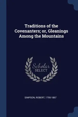 Traditions des Covenanters ; ou, Gleanings Among the Mountains (glanages dans les montagnes) - Traditions of the Covenanters; or, Gleanings Among the Mountains