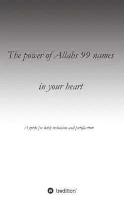 Le pouvoir des 99 noms d'Allah dans votre cœur : Un guide pour la récitation quotidienne en vue de la purification - The power of Allahs 99 names in your heart: A guide for the daily recitation for purification