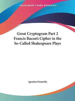 Great Cryptogram Part 2 Le chiffre de Francis Bacon dans les soi-disant pièces de Shakespeare - Great Cryptogram Part 2 Francis Bacon's Cipher in the So-Called Shakespeare Plays