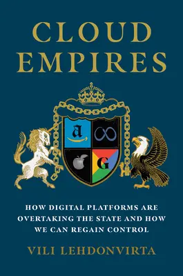 Empires du nuage : Comment les plateformes numériques dépassent l'État et comment nous pouvons reprendre le contrôle - Cloud Empires: How Digital Platforms Are Overtaking the State and How We Can Regain Control