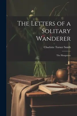 Les lettres d'un vagabond solitaire : Le Hongrois - The Letters of a Solitary Wanderer: The Hungarian