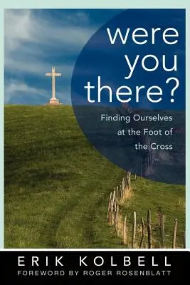 Vous étiez là&nbsp;? Se retrouver au pied de la croix - Were You There?: Finding Ourselves at the Foot of the Cross
