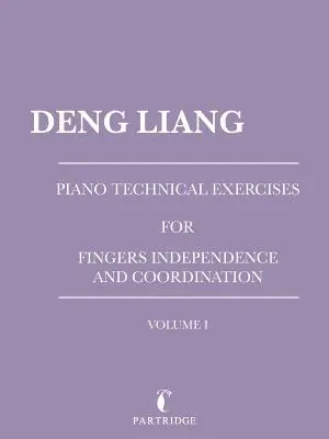 Exercices techniques de piano pour l'indépendance et la coordination des doigts : Volume I - Piano Technical Exercises for Fingers Independence and Coordination: Volume I