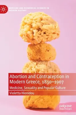 Avortement et contraception dans la Grèce moderne, 1830-1967 : Médecine, sexualité et culture populaire - Abortion and Contraception in Modern Greece, 1830-1967: Medicine, Sexuality and Popular Culture