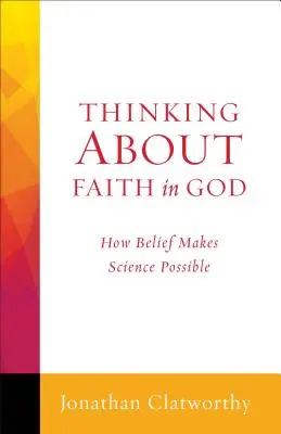 Réflexion sur la foi en Dieu : Comment la croyance rend la science possible - Thinking about Faith in God: How Belief Makes Science Possible