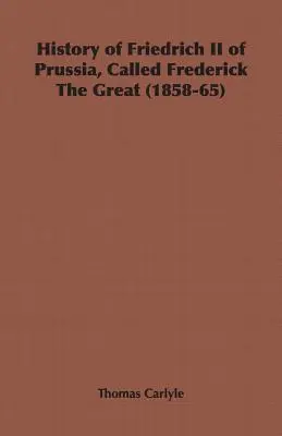 Histoire de Frédéric II de Prusse, dit Frédéric le Grand (1858-65) - History of Friedrich II of Prussia, Called Frederick The Great (1858-65)