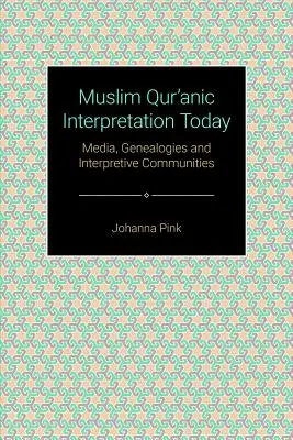 L'interprétation musulmane du Qurʾānic aujourd'hui : Médias, généalogies et communautés d'interprétation - Muslim Qurʾānic Interpretation Today: Media, Genealogies, and Interpretive Communities