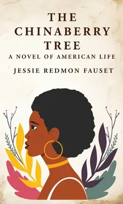 Le Chinaberry : Un roman de la vie américaine : Un roman de la vie américaine Par : Jessie Redmon Fauset - The Chinaberry Tree: A Novel of American Life: A Novel of American Life By: Jessie Redmon Fauset
