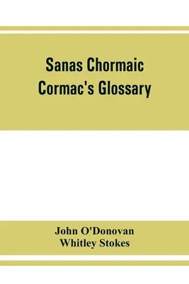 Sanas Chormaic. Glossaire de Cormac - Sanas Chormaic. Cormac's glossary