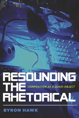 Faire résonner la rhétorique : La composition comme quasi-objet - Resounding the Rhetorical: Composition as a Quasi-Object