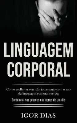 Linguagem Corporal : Comment améliorer votre relation avec l'utilisation du langage corporel secret (Comment analyser les personnes en moins d'une journée) - Linguagem Corporal: Como melhorar seu relacionamento com o uso da linguagem corporal secreta (Como analisar pessoas em menos de um dia)