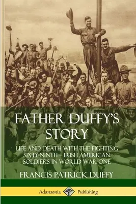 L'histoire du père Duffy : La vie et la mort avec le Fighting Sixty-Ninth - Soldats irlando-américains pendant la Première Guerre mondiale - Father Duffy's Story: Life and Death with the Fighting Sixty-Ninth - Irish American Soldiers in World War One