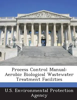 Manuel de contrôle des processus : Installations de traitement biologique aérobie des eaux usées - Process Control Manual: Aerobic Biological Wastewater Treatment Facilities