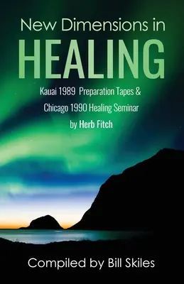 Nouvelles dimensions de la guérison : Séminaires de Kauai 1989 et Chicago 1990 par Herb Fitch - New Dimensions in Healing: Kauai 1989 & Chicago 1990 seminars by Herb Fitch