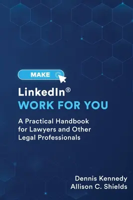 Faites travailler LinkedIn pour vous : Un guide pratique pour les avocats et autres professionnels du droit - Make LinkedIn Work for You: A Practical Guide for Lawyers and Other Legal Professionals