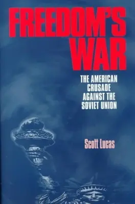 La guerre de la liberté : la croisade américaine contre l'Union soviétique - Freedom's War: The American Crusade Against the Soviet Union