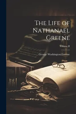 La vie de Nathanael Greene ; Volume II - The Life of Nathanael Greene; Volume II