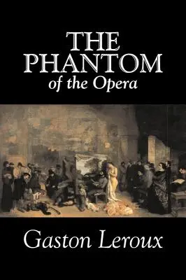 Le Fantôme de l'Opéra par Gaston Leroux, Fiction, Classique - The Phantom of the Opera by Gaston Leroux, Fiction, Classics