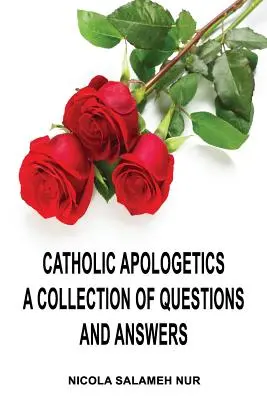 L'apologétique catholique : Une collection de questions et de réponses - Catholic Apologetics: A Collection of Questions and Answers
