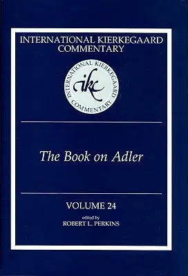 International Kierkegaard Commentary Volume 24 : Le livre sur Adler - International Kierkegaard Commentary Volume 24: The Book on Adler