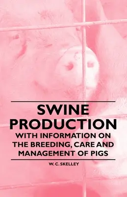 Production porcine - Avec des informations sur l'élevage, les soins et la gestion des porcs - Swine Production - With Information on the Breeding, Care and Management of Pigs