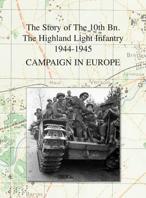 Campagne en Europe : L'histoire du 10e Bn. The Highland Light Infantry 1944-1945 - Campaign in Europe: The Story of The 10th Bn. The Highland Light Infantry 1944-1945