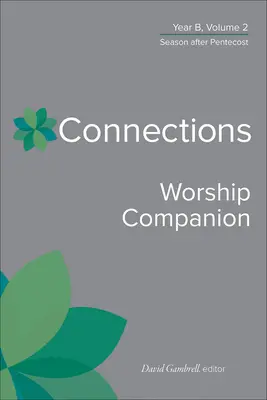 Connections Worship Companion, Year B, Volume 2 : Saison après la Pentecôte - Connections Worship Companion, Year B, Volume 2: Season After Pentecost