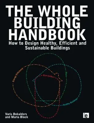 The Whole Building Handbook : Comment concevoir des bâtiments sains, efficaces et durables - The Whole Building Handbook: How to Design Healthy, Efficient and Sustainable Buildings