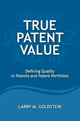 La vraie valeur des brevets : Définir la qualité des brevets et des portefeuilles de brevets - True Patent Value: Defining Quality in Patents and Patent Portfolios