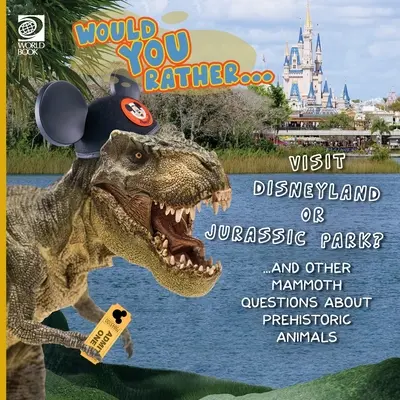 Préférez-vous... Visiter Disneyland ou Jurassic Park ? ...et d'autres questions sur les animaux préhistoriques - Would You Rather... Visit Disneyland or Jurassic Park? ...and other mammoth questions about prehistoric animals