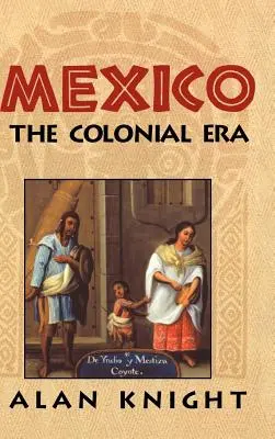 Mexique : Volume 2, l'ère coloniale - Mexico: Volume 2, the Colonial Era