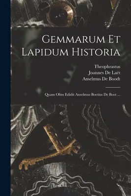 Gemmarum Et Lapidum Historia : Quam Olim Edidit Anselmus Boetius De Boot ... - Gemmarum Et Lapidum Historia: Quam Olim Edidit Anselmus Boetius De Boot ...