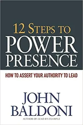 12 étapes pour une présence puissante : Comment affirmer son autorité pour diriger - 12 Steps to Power Presence: How to Assert Your Authority to Lead