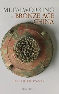 Le travail du métal dans la Chine de l'âge du bronze : Le procédé de la cire perdue - Metalworking in Bronze Age China: The Lost-Wax Process