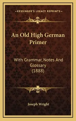 Précis d'ancien haut-allemand : avec grammaire, notes et glossaire (1888) - An Old High German Primer: With Grammar, Notes And Glossary (1888)