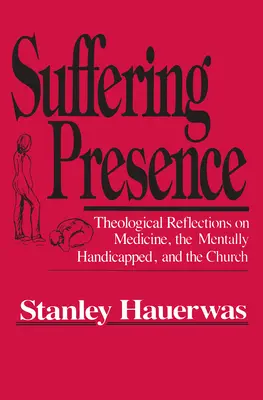 Présence souffrante : Réflexions théologiques sur la médecine, les handicapés mentaux et l'Eglise - Suffering Presence: Theological Reflections on Medicine, the Mentally Handicapped, and the Church