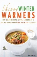 Livre de recettes Skinny Winter Warmers : Soupes, ragoûts, plats mijotés et repas en une seule casserole à faible teneur en calories (moins de 300, 400 et 500 calories) - Skinny Winter Warmers Recipe Book: Low Calorie Soups, Stews, Casseroles & One Pot Meals Under 300, 400 & 500 Calories