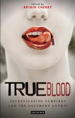 True Blood : Enquête sur les vampires et le gothique méridional - True Blood: Investigating Vampires and Southern Gothic