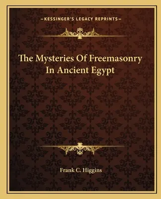 Les mystères de la franc-maçonnerie dans l'Égypte ancienne - The Mysteries Of Freemasonry In Ancient Egypt