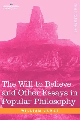 La volonté de croire et autres essais de philosophie populaire - The Will to Believe and Other Essays in Popular Philosophy