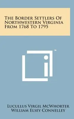 Les colons frontaliers du nord-ouest de la Virginie de 1768 à 1795 - The Border Settlers of Northwestern Virginia from 1768 to 1795