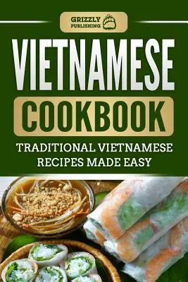 Livre de cuisine vietnamienne : Recettes vietnamiennes traditionnelles faciles - Vietnamese Cookbook: Traditional Vietnamese Recipes Made Easy