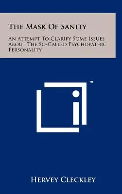 Le masque de la santé mentale : Une tentative de clarification de certaines questions concernant la soi-disant personnalité psychopathique - The Mask Of Sanity: An Attempt To Clarify Some Issues About The So-Called Psychopathic Personality