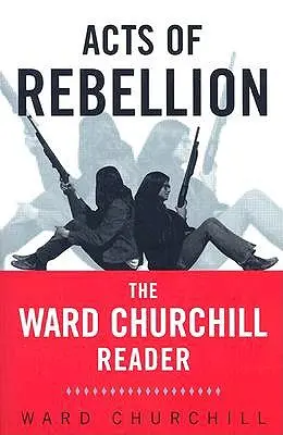 Actes de rébellion : Le lecteur de Ward Churchill - Acts of Rebellion: The Ward Churchill Reader