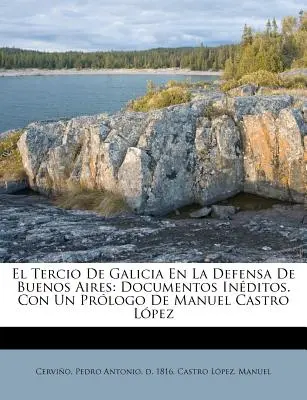 Le Tercio de Galicia dans la défense de Buenos Aires : documents inditos. Avec un logo de Manuel Castro Lpez - El Tercio de Galicia en la defensa de Buenos Aires: documentos inditos. Con un prlogo de Manuel Castro Lpez