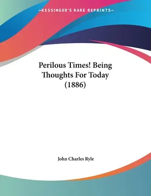 Les temps périlleux ! Pensées pour aujourd'hui (1886) - Perilous Times! Being Thoughts For Today (1886)