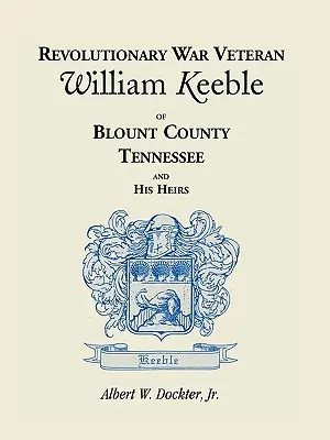 William Keeble, vétéran de la guerre d'Indépendance du comté de Blount, Tennessee, et ses héritiers - Revolutionary War Veteran William Keeble of Blount County, Tennessee and His Heirs