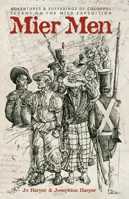 Les hommes de Mier : Les aventures et les souffrances des Texans hauts en couleur de l'expédition Mier - Mier Men: The Adventures and Sufferings of the Colorful Texans on the Mier Expedition