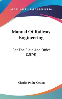 Manuel d'ingénierie ferroviaire : Pour le terrain et le bureau (1874) - Manual Of Railway Engineering: For The Field And Office (1874)