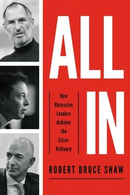 All in : Comment les leaders obsessionnels atteignent l'extraordinaire - All in: How Obsessive Leaders Achieve the Extraordinary